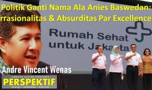 Politik Ganti Nama Ala Anies Baswedan: Irrasionalitas & Absurditas Par Excellence!